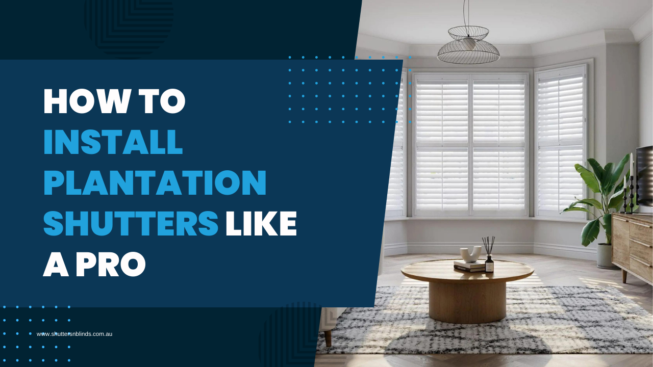 How to Install Plantation Shutters Like a Pro